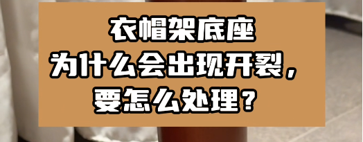 衣帽架底座為什么會出現(xiàn)開裂，要怎么處理？